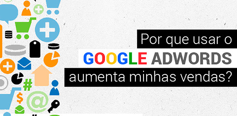 Por que usar o Google Adwords aumenta minhas vendas?