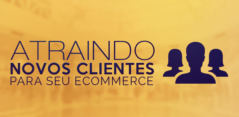 Atraindo novos clientes ao seu eCommerce