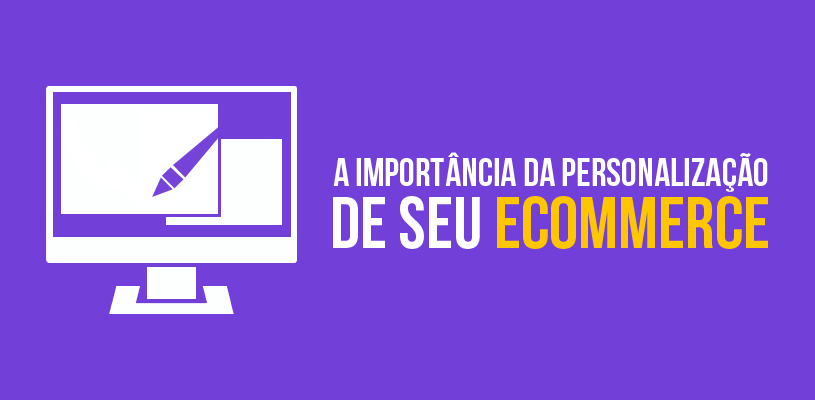 A importância da personalização de um e-commerce